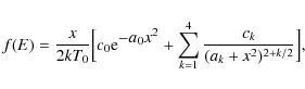 \begin{displaymath}f(E) = \frac{x}{2kT_0} \Bigl[ c_0 {\rm e}^{\displaystyle{-a_0...
...}
+ \sum\limits_{k=1}^4 \frac{c_k}{(a_k+x^2)^{2+k/2}} \Bigr],
\end{displaymath}