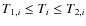 $T_{1,i}\le T_i \le T_{2,i}$