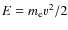 $E=m_{\mathrm e}\varv^2/2$