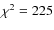 $\chi^2=225$
