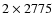 $2\times2775$