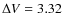 $\Delta V=3.32$
