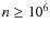 $n \ge 10^6$