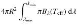 $\displaystyle 4 \pi R^2 \int_{\lambda_{\rm max}}^{\lambda_{\rm min}} \pi B_\lambda(T_{\rm eff}) ~ {\rm d}\lambda$