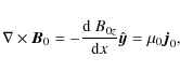 \begin{displaymath}\nabla \times {\vec B}_{0} = - \frac{{\rm d} ~B_{0z}}{{\rm d}x}
\hat{{\vec y}} = \mu_{0}{\vec j}_{0},
\end{displaymath}