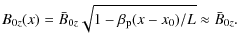 $\displaystyle B_{0z}(x)=\bar{B}_{0z}\sqrt{1-\beta_{\rm p}(x-x_{0})/L}\approx
\bar{B}_{0z}.$