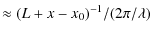 $\displaystyle \approx (L+x-x_0)^{-1}/(2\pi/\lambda)$