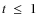 $t~\leq ~1$