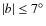 $\vert b\vert\leq7^\circ$