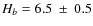 $H_b=6.5~ \pm~0.5$