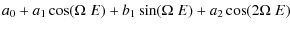 $\displaystyle a_{0}+a_{1}\cos(\Omega\;E)+b_{1}\sin(\Omega\;E)+a_{2}\cos(2\Omega\;E)$