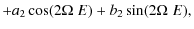$\displaystyle +a_{2}\cos(2\Omega\;E)+b_{2}\sin(2\Omega\;E),$