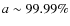 $a
\sim 99.99\%$