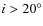 $i>20^{\circ}$