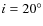 $i=20^{\circ }$