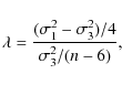 \begin{displaymath}\lambda=\frac{(\sigma_{1}^{2}-\sigma_{3}^{2})/4}{\sigma_{3}^{2}/(n-6)},
\end{displaymath}