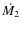 $\dot{M_{2}}$