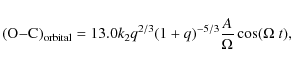 \begin{displaymath}({\rm O{-}C})_{\rm orbital}=13.0k_{2}q^{2/3}(1+q)^{-5/3}\frac{A}{\Omega}\cos(\Omega\;t),
\end{displaymath}