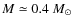 $M\simeq0.4~M_{\odot}$