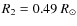 $R_{2}=0.49~R_{\odot}$