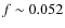 $f\sim0.052$