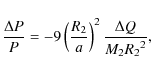 \begin{displaymath}\frac{\Delta P}{P}=-9\left(\frac{R_{2}}{a}\right)^{2}\frac{\Delta
Q}{M_{2}{R_{2}}^2},
\end{displaymath}