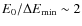 $E_{0}/\Delta E_{\min}\sim2$