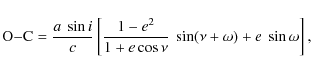 \begin{displaymath}{\rm O{-}C}=\frac{a~\sin i}{c}\left[\frac{1-{e}^{2}}{1+{e}\cos \nu}~\sin(\nu+\omega)+{e}~\sin\omega\right],
\end{displaymath}