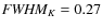 $\textit{FWHM}_{K}=0.27$