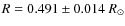 $R=0.491\pm 0.014 ~R_{\odot}$
