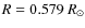 $R=0.579~R_{\odot}$