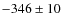 $-346\pm10$