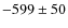 $-599\pm50$