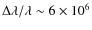 $\Delta\lambda /\lambda\sim 6\times 10^{6}$