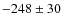 $-248\pm30$