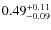 $0.49^{\rm +0.11}_{-0.09}$