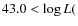 $43.0 < \log L($