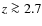 $z \ga 2.7$