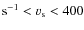 ${\rm s}^{-1} < v_{\rm s} < 400$