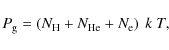 \begin{displaymath}P_{\rm g} = \left( N_{\rm H} + N_{\rm He} + N_{\rm e} \right)~k~T ,
\end{displaymath}