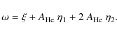\begin{displaymath}\omega = \xi + A_{\rm He}~\eta_1 + 2~A_{\rm He}~\eta_2.
\end{displaymath}