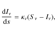 \begin{displaymath}\frac { {\rm d} I_{\nu} } { {\rm d} s } = \kappa_{\nu} ( S_{\nu} - I_{\nu} ),
\end{displaymath}