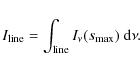 \begin{displaymath}I_{\rm line} = \int_{\rm line} I_{\nu}(s_{\rm max})~{\rm d}\nu.
\end{displaymath}