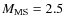 $M_{\rm MS}=2.5$