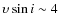 $\ensuremath{{\upsilon}\sin i}\sim 4$