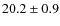 $20.2 \pm 0.9$
