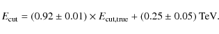\begin{displaymath}E_{\rm cut} = (0.92 \pm 0.01) \times {E_{\rm cut,true}} + (0.25 \pm 0.05)~{\rm TeV}.
\end{displaymath}