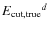 $E_{\rm {cut,true}}{}^d$