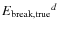 $E_{\rm {break,true}}{}^d$