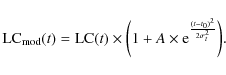 \begin{displaymath}\mbox{LC}_{\rm mod}{(t)} = \mbox{LC}(t)\times\biggl(1+A\times {\rm e}^{\frac{(t-t_0)^{2}}{2\sigma_t^{2}}}\biggr).
\end{displaymath}